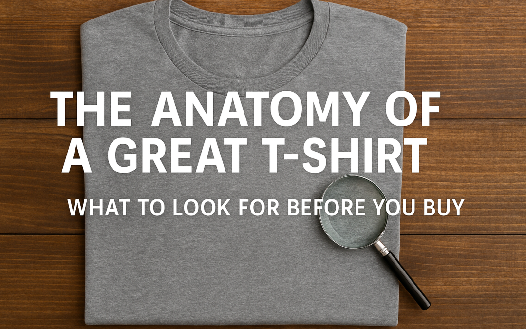 The Anatomy of a Great T-Shirt: What to Look for Before You Buy